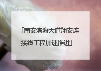 南安滨海大道翔安连接线工程加速推进
