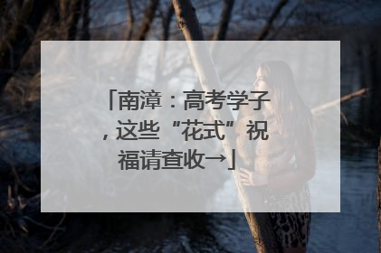南漳：高考学子，这些“花式”祝福请查收→