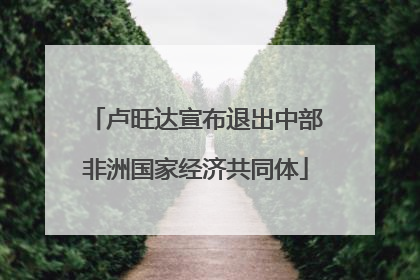 卢旺达宣布退出中部非洲国家经济共同体