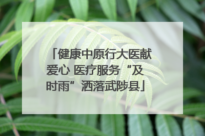 健康中原行大医献爱心 医疗服务“及时雨”洒落武陟县