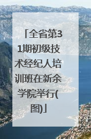 全省第31期初级技术经纪人培训班在新余学院举行(图)
