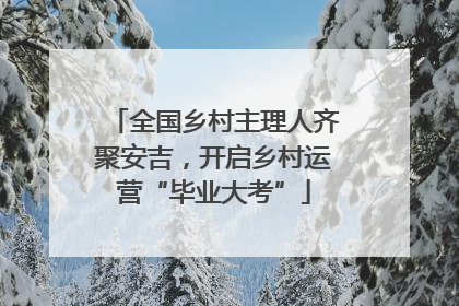 全国乡村主理人齐聚安吉，开启乡村运营“毕业大考”