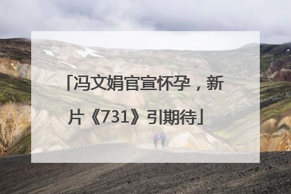 冯文娟官宣怀孕，新片《731》引期待