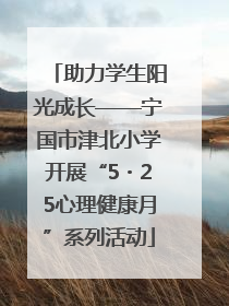 助力学生阳光成长——宁国市津北小学开展“5・25心理健康月”系列活动