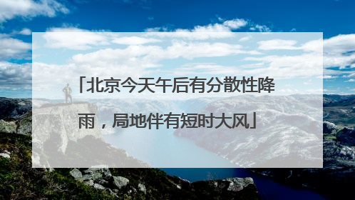 北京今天午后有分散性降雨，局地伴有短时大风