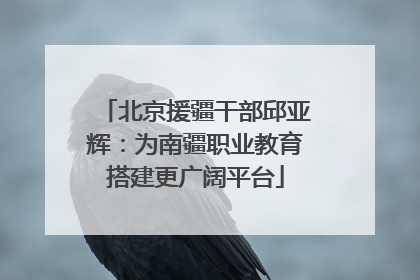北京援疆干部邱亚辉：为南疆职业教育搭建更广阔平台