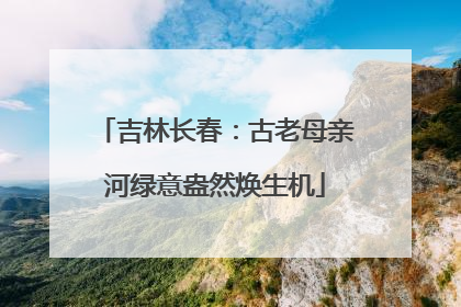 吉林长春：古老母亲河绿意盎然焕生机