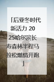 后亚冬时代新活力 2025哈尔滨长寿森林半程马拉松燃情开跑