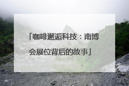 咖啡邂逅科技：南博会展位背后的故事