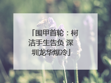 围甲首轮：柯洁手生告负 深圳龙华爆冷