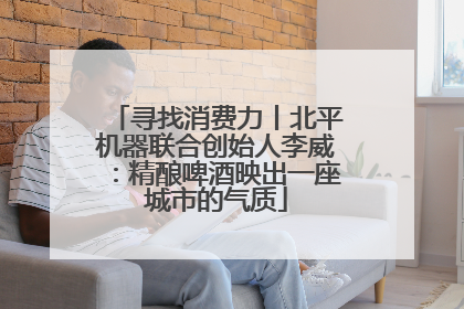 寻找消费力丨北平机器联合创始人李威：精酿啤酒映出一座城市的气质