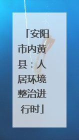 安阳市内黄县：人居环境整治进行时