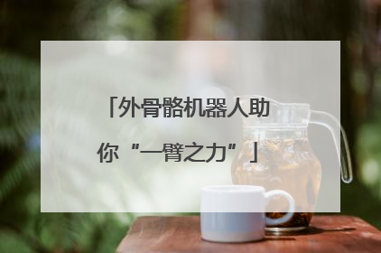 外骨骼机器人助你“一臂之力”