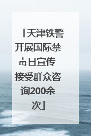 天津铁警开展国际禁毒日宣传 接受群众咨询200余次