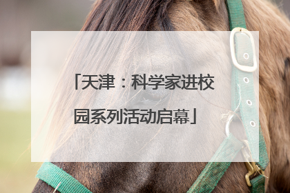 天津：科学家进校园系列活动启幕