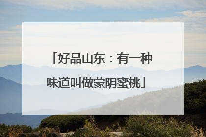 好品山东：有一种味道叫做蒙阴蜜桃