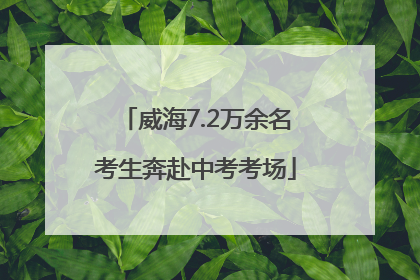 威海7.2万余名考生奔赴中考考场