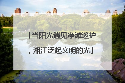 当阳光遇见净滩巡护，湘江泛起文明的光