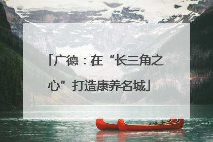 广德：在“长三角之心”打造康养名城