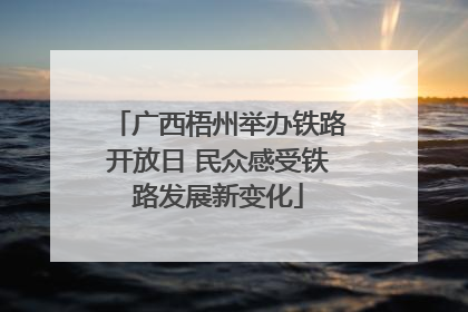 广西梧州举办铁路开放日 民众感受铁路发展新变化