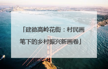 建德高岭花街：村民画笔下的乡村振兴新画卷