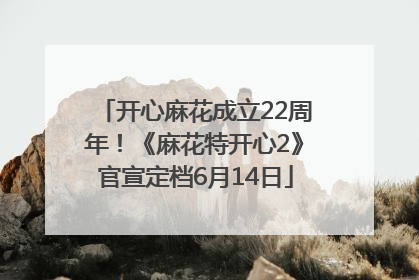 开心麻花成立22周年！《麻花特开心2》官宣定档6月14日