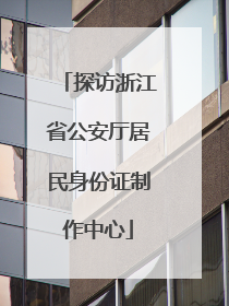 探访浙江省公安厅居民身份证制作中心