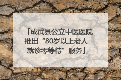 成武县公立中医医院推出“80岁以上老人就诊零等待”服务