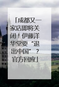 成都又一家店即将关闭！伊藤洋华堂要“退出中国”？官方回应