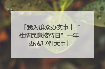 我为群众办实事丨“社情民意接待日”一年办成17件大事