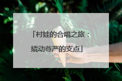 村娃的合唱之旅：撬动尊严的支点