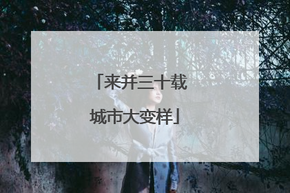 来并三十载 城市大变样