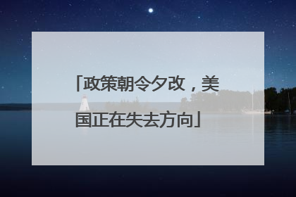 政策朝令夕改，美国正在失去方向