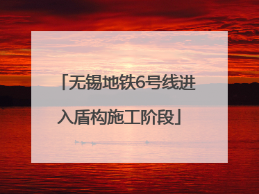 无锡地铁6号线进入盾构施工阶段