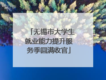 无锡市大学生就业能力提升服务季圆满收官