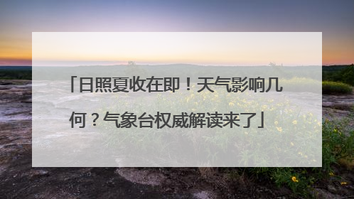 日照夏收在即！天气影响几何？气象台权威解读来了