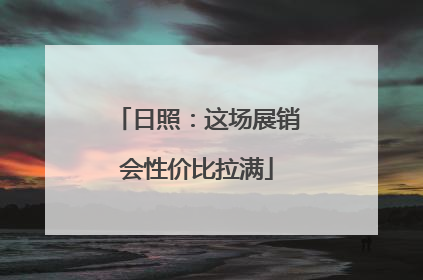 日照：这场展销会性价比拉满