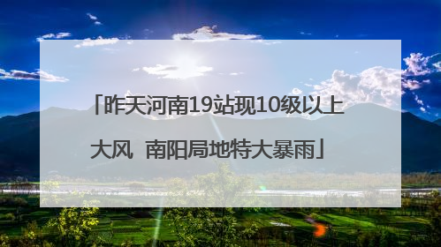昨天河南19站现10级以上大风  南阳局地特大暴雨
