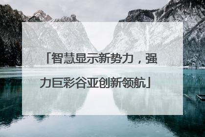 智慧显示新势力，强力巨彩谷亚创新领航