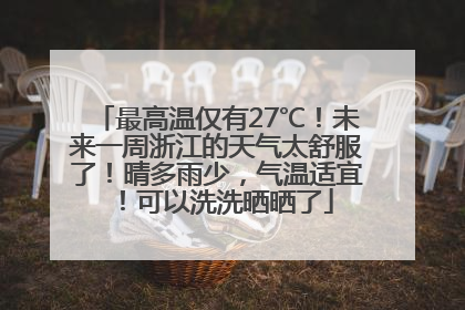 最高温仅有27℃！未来一周浙江的天气太舒服了！晴多雨少，气温适宜！可以洗洗晒晒了
