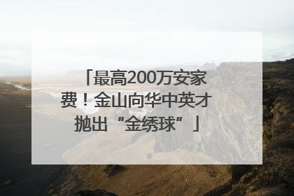 最高200万安家费！金山向华中英才抛出“金绣球”