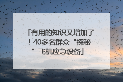 有用的知识又增加了！40多名群众“探秘”飞机应急设备