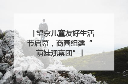 望京儿童友好生活节启幕，商圈组建“萌娃观察团”