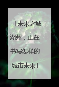 未来之城湖州，正在书写怎样的城市未来
