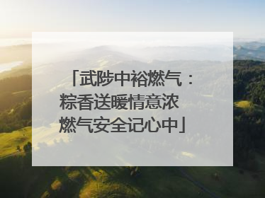 武陟中裕燃气：粽香送暖情意浓 燃气安全记心中