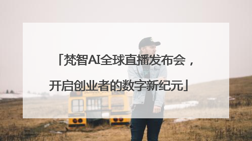 梵智AI全球直播发布会，开启创业者的数字新纪元