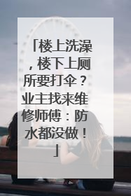 楼上洗澡，楼下上厕所要打伞？业主找来维修师傅：防水都没做！