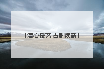 潜心授艺 古剧焕新