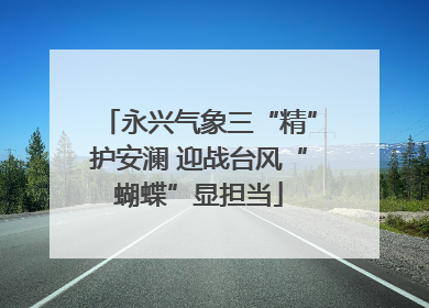 永兴气象三“精”护安澜 迎战台风“蝴蝶”显担当