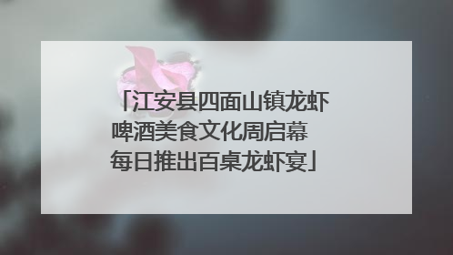 江安县四面山镇龙虾啤酒美食文化周启幕 每日推出百桌龙虾宴